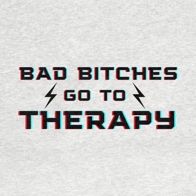 Bad Bitches Go To Therapy - Mental Health Design by whatabouthayley